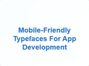 Mobile Friendly Typefaces for App Development