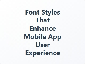 Font Styles That Enhance Mobile App User Experience