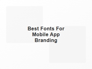 Best Fonts for Mobile App Branding