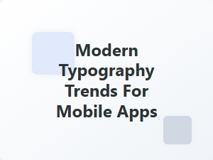Modern Typography Trends for Mobile Apps